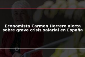 Economista Carmen Herrero alerta sobre grave crisis salarial en España