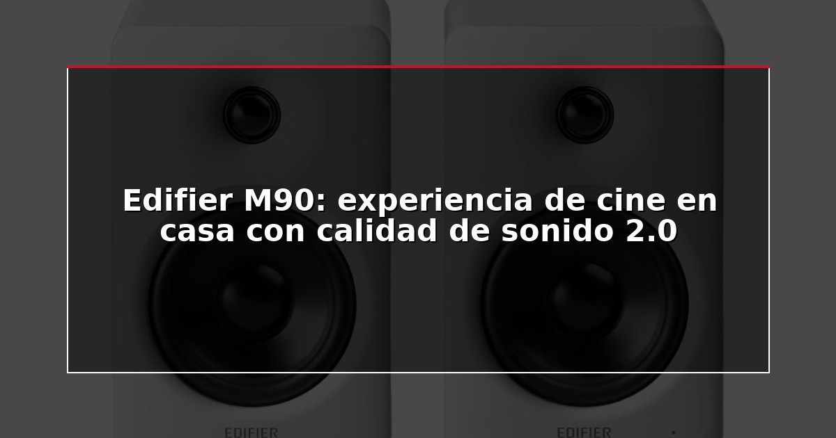 Edifier M90: experiencia de cine en casa con calidad de sonido 2.0