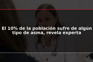 El 10% de la población sufre de algún tipo de asma, revela experta