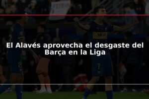 El Alavés aprovecha el desgaste del Barça en la Liga