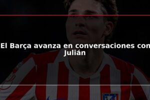 El Barça avanza en conversaciones con Julián