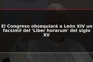 El Congreso obsequiará a León XIV un facsímil del ‘Liber horarum’ del siglo XV