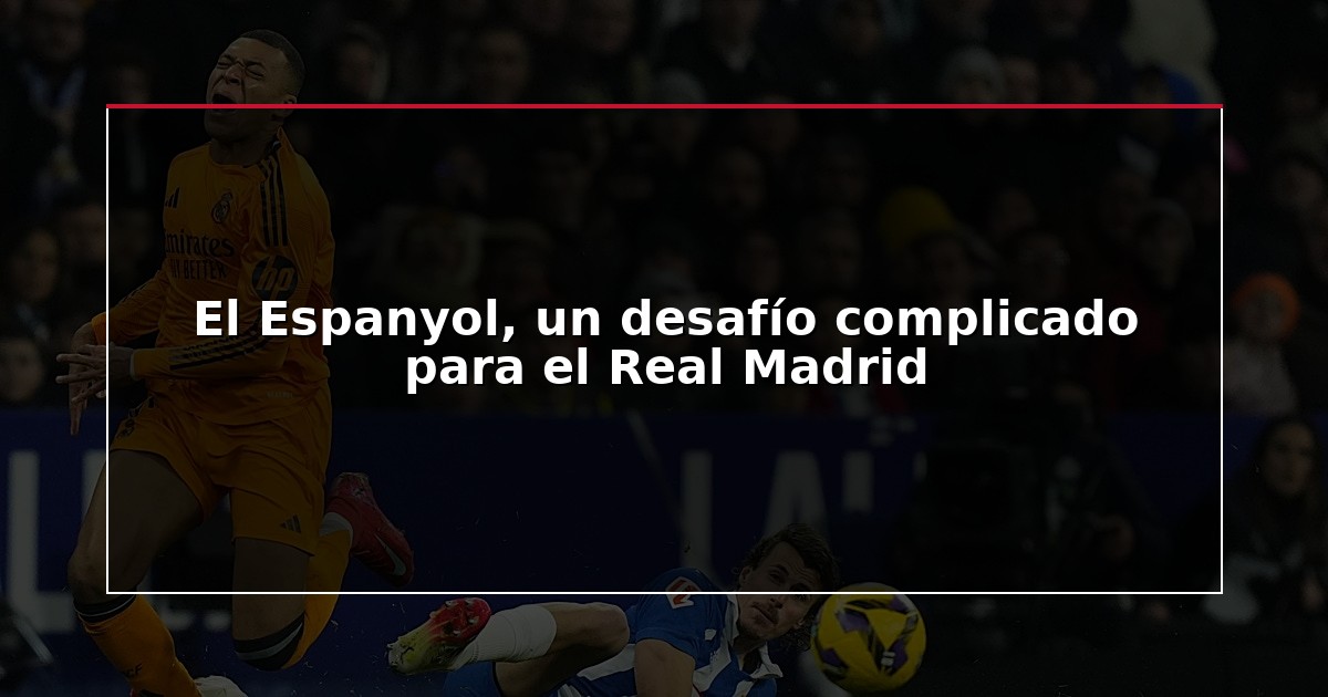 El Espanyol, un desafío complicado para el Real Madrid