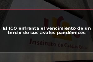 El ICO enfrenta el vencimiento de un tercio de sus avales pandémicos