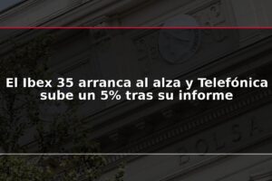 El Ibex 35 arranca al alza y Telefónica sube un 5% tras su informe