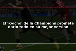 El 'Kvicho' de la Champions promete darlo todo en su mejor versión