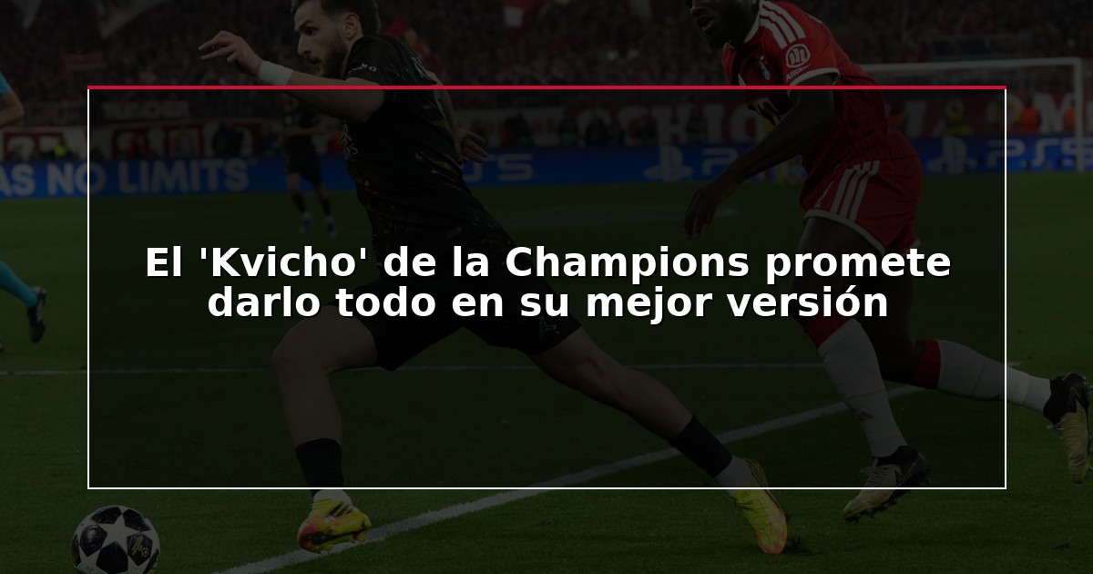 El ‘Kvicho’ de la Champions promete darlo todo en su mejor versión