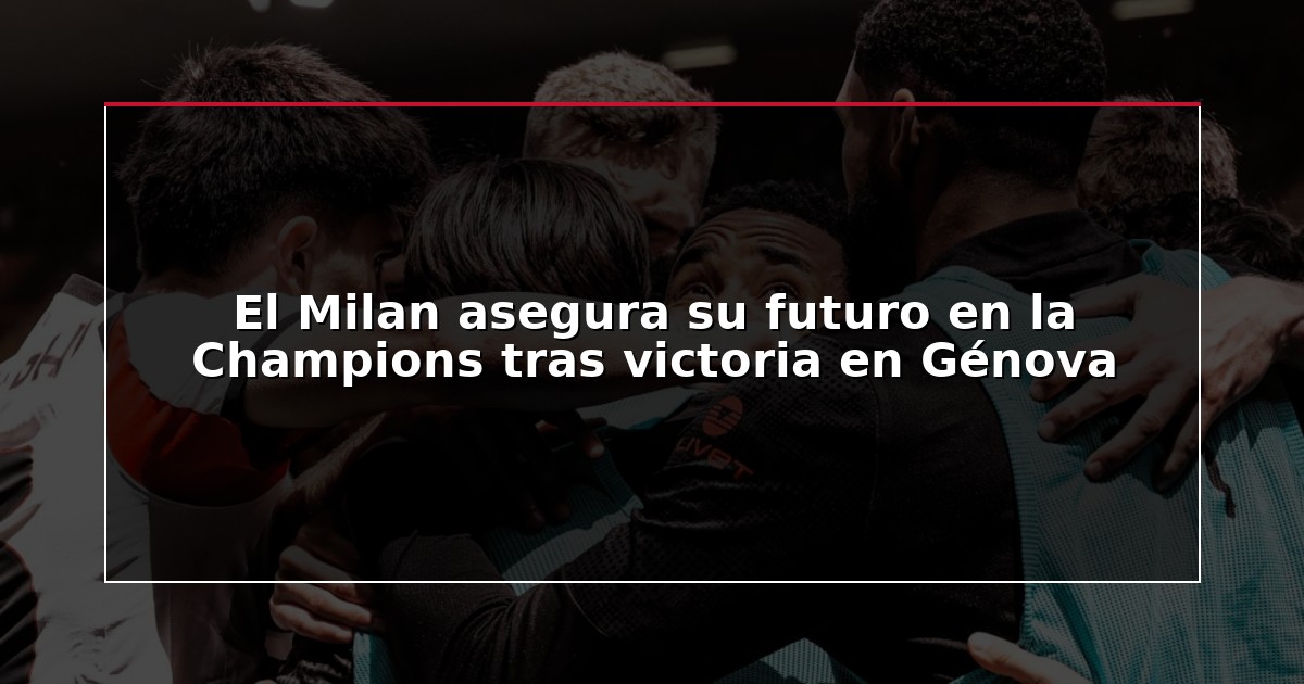 El Milan asegura su futuro en la Champions tras victoria en Génova