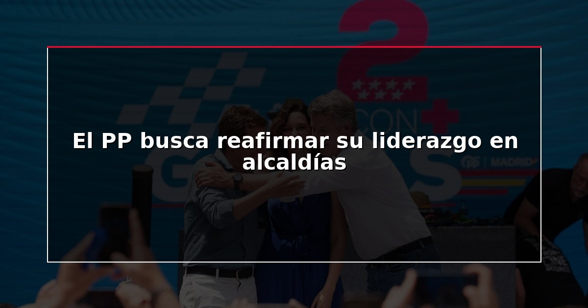 El PP busca reafirmar su liderazgo en alcaldías