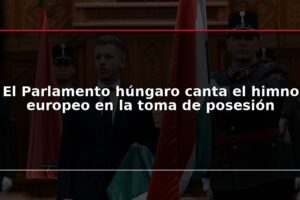 El Parlamento húngaro canta el himno europeo en la toma de posesión