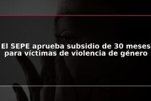 El SEPE aprueba subsidio de 30 meses para víctimas de violencia de género