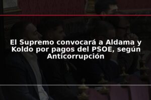 El Supremo convocará a Aldama y Koldo por pagos del PSOE, según Anticorrupción