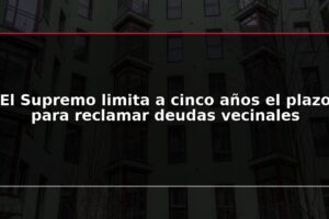 El Supremo limita a cinco años el plazo para reclamar deudas vecinales