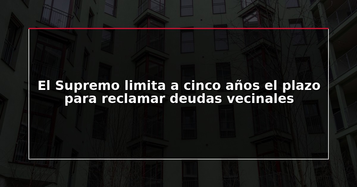 El Supremo limita a cinco años el plazo para reclamar deudas vecinales