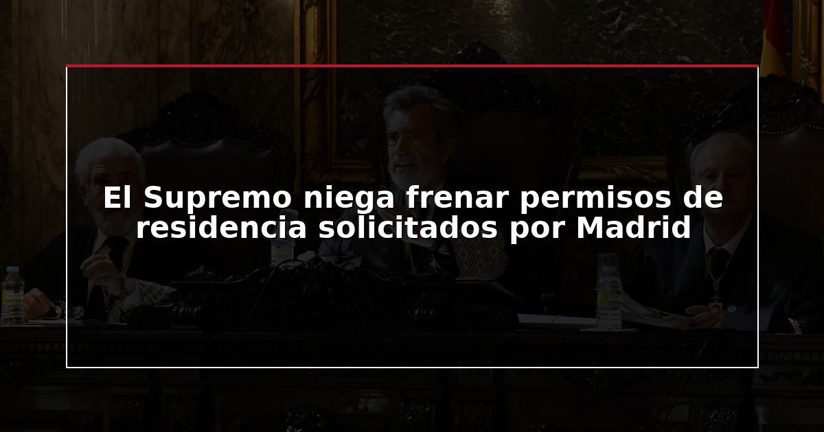 El Supremo niega frenar permisos de residencia solicitados por Madrid