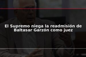 El Supremo niega la readmisión de Baltasar Garzón como juez