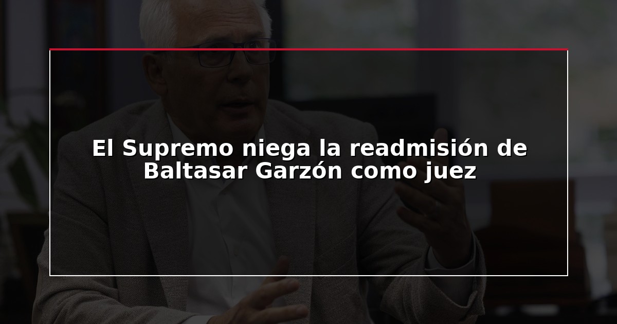 El Supremo niega la readmisión de Baltasar Garzón como juez