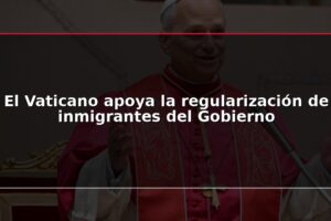 El Vaticano apoya la regularización de inmigrantes del Gobierno
