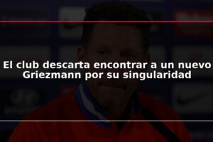 El club descarta encontrar a un nuevo Griezmann por su singularidad