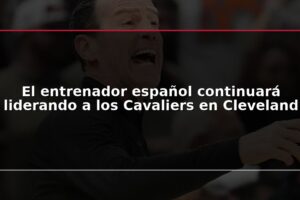El entrenador español continuará liderando a los Cavaliers en Cleveland