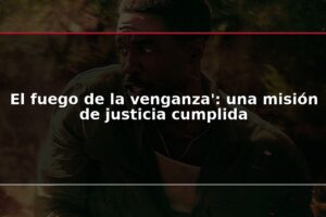 El fuego de la venganza': una misión de justicia cumplida