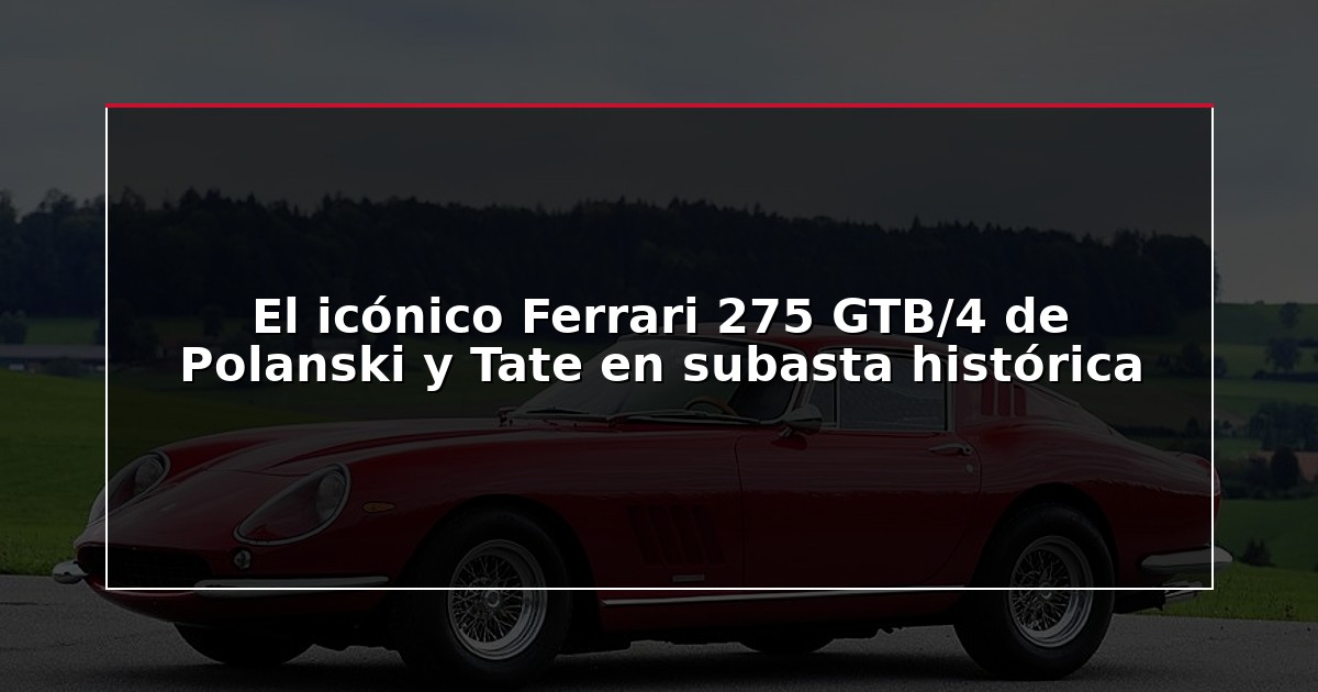 El icónico Ferrari 275 GTB/4 de Polanski y Tate en subasta histórica