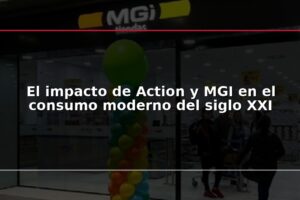 El impacto de Action y MGI en el consumo moderno del siglo XXI