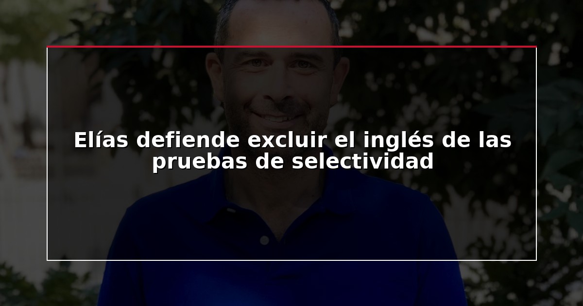 Elías defiende excluir el inglés de las pruebas de selectividad