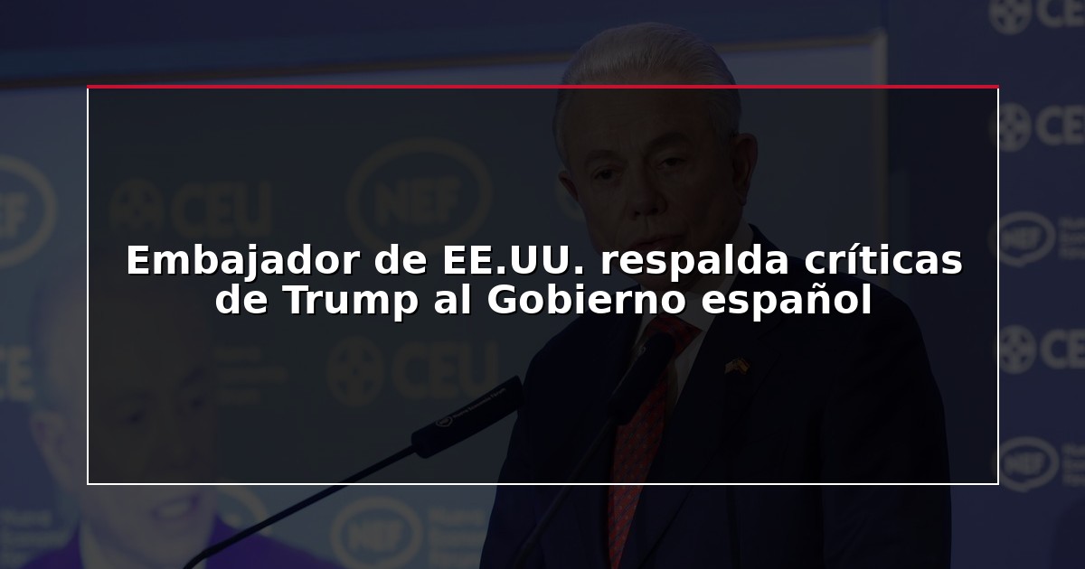 Embajador de EE.UU. respalda críticas de Trump al Gobierno español