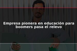 Empresa pionera en educación para boomers pasa el relevo