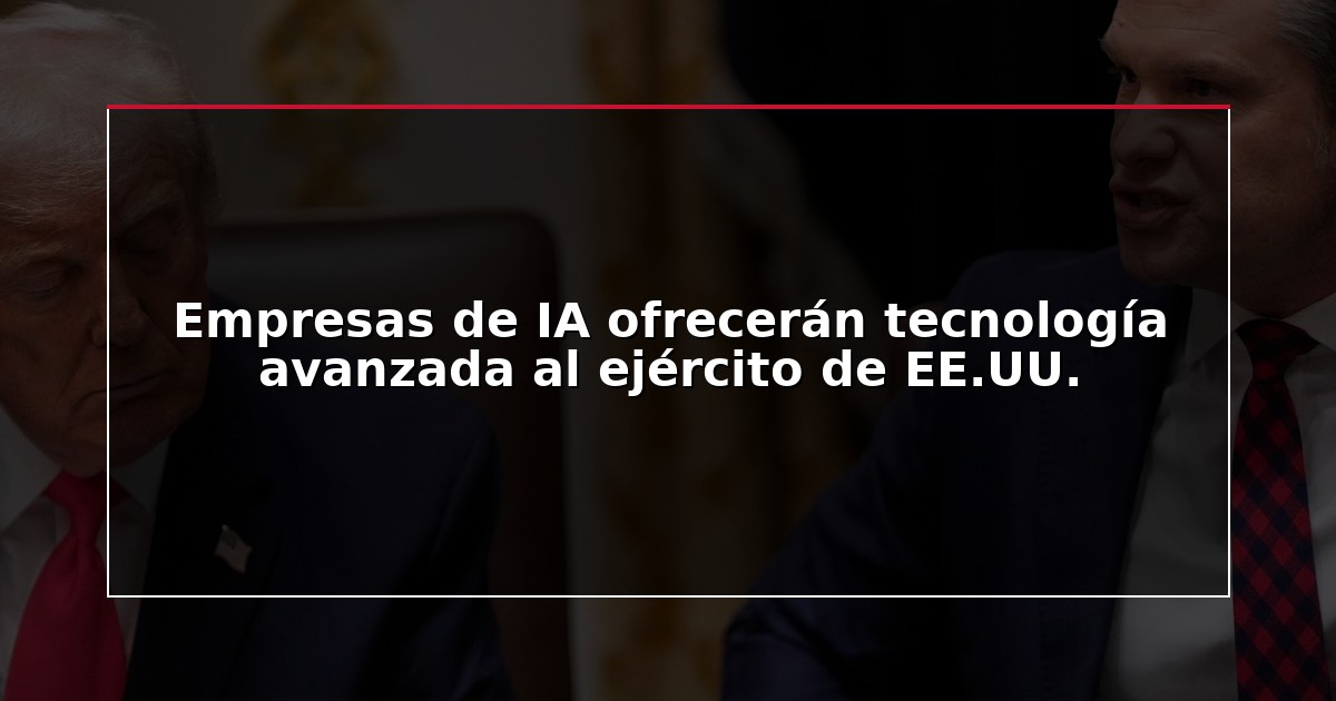 Empresas de IA ofrecerán tecnología avanzada al ejército de EE.UU.