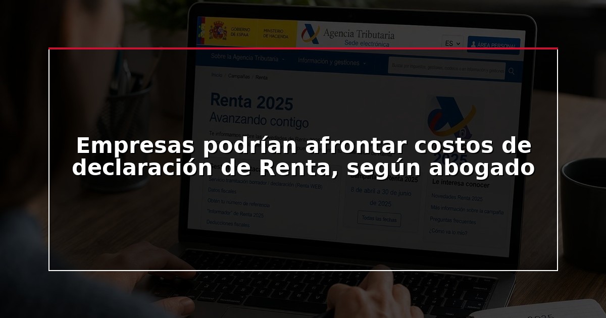 Empresas podrían afrontar costos de declaración de Renta, según abogado