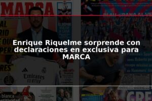 Enrique Riquelme sorprende con declaraciones en exclusiva para MARCA