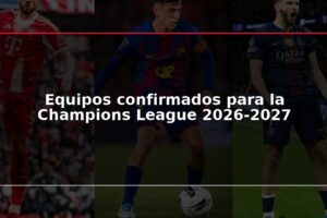 Equipos confirmados para la Champions League 2026-2027