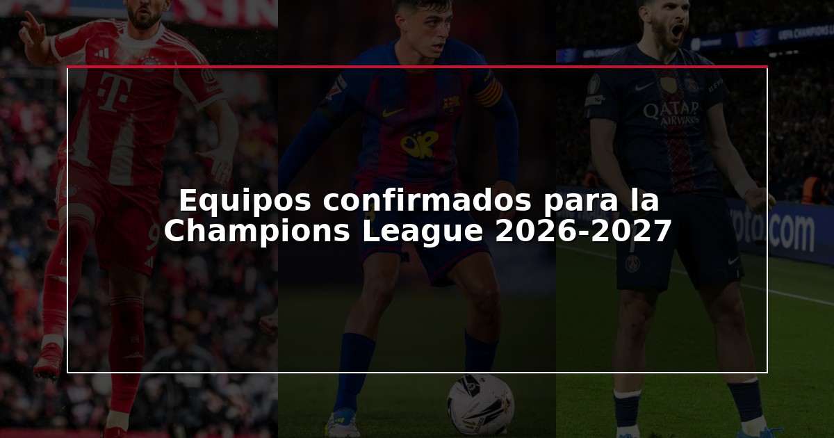 Equipos confirmados para la Champions League 2026-2027