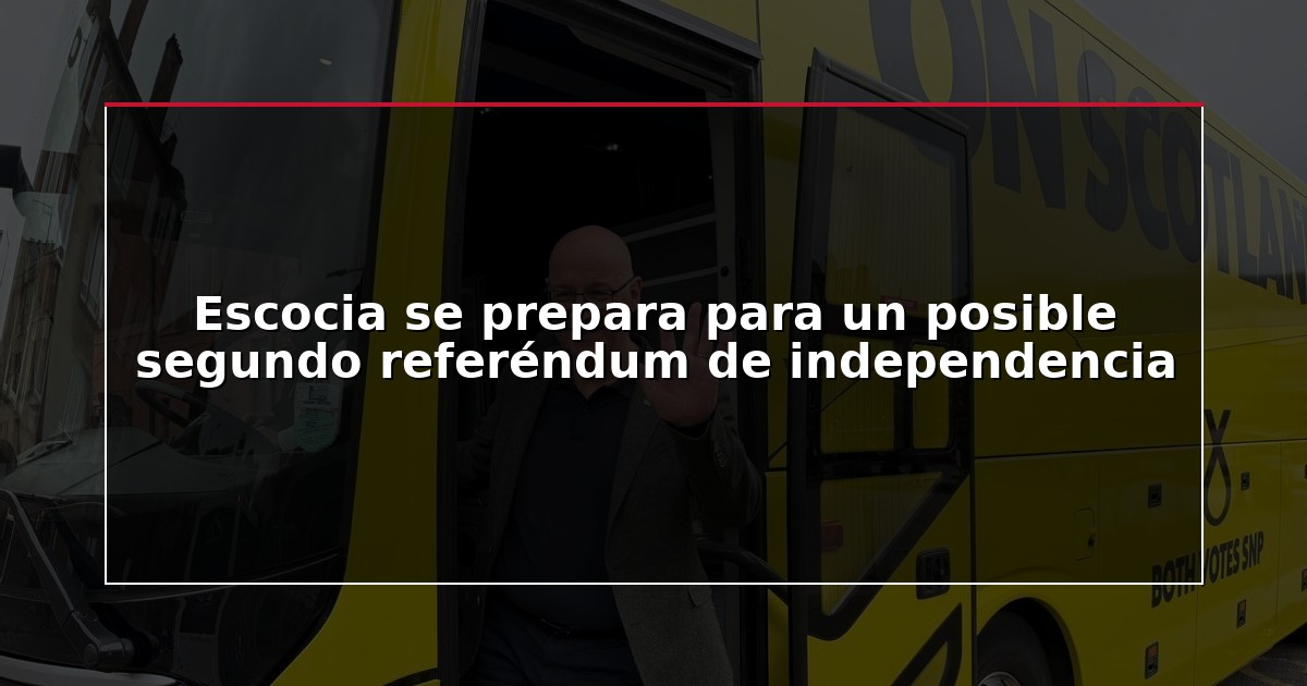 Escocia se prepara para un posible segundo referéndum de independencia