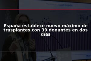 España establece nuevo máximo de trasplantes con 39 donantes en dos días