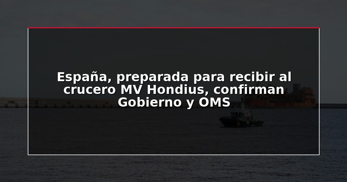 España, preparada para recibir al crucero MV Hondius, confirman Gobierno y OMS