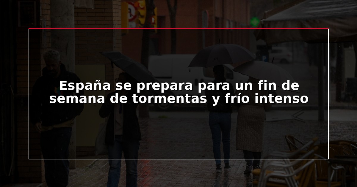 España se prepara para un fin de semana de tormentas y frío intenso