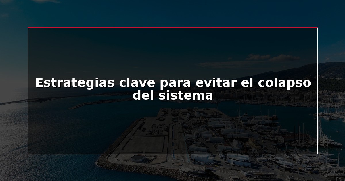 Estrategias clave para evitar el colapso del sistema