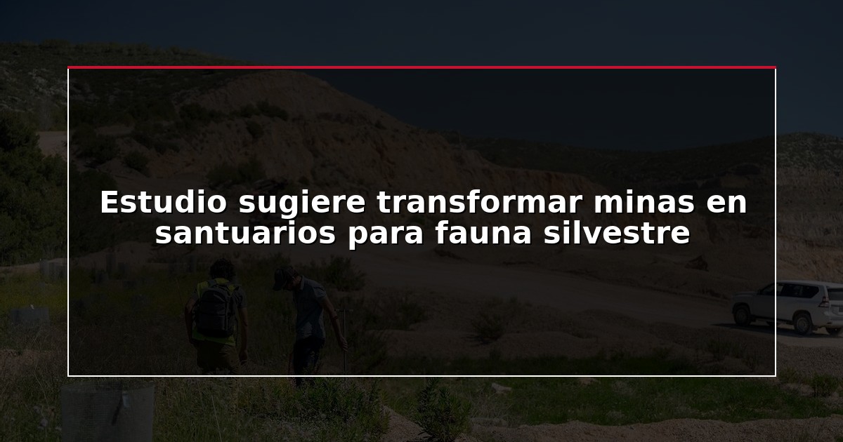 Estudio sugiere transformar minas en santuarios para fauna silvestre
