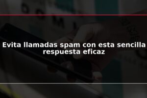 Evita llamadas spam con esta sencilla respuesta eficaz