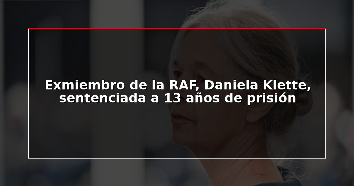 Exmiembro de la RAF, Daniela Klette, sentenciada a 13 años de prisión