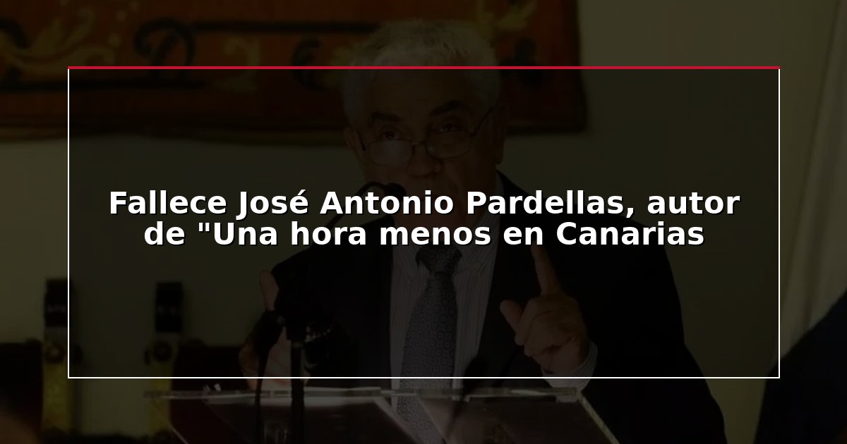 Fallece José Antonio Pardellas, autor de “Una hora menos en Canarias