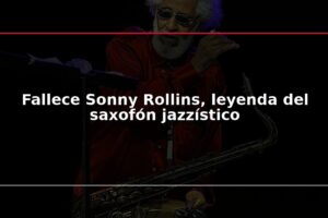 Fallece Sonny Rollins, leyenda del saxofón jazzístico