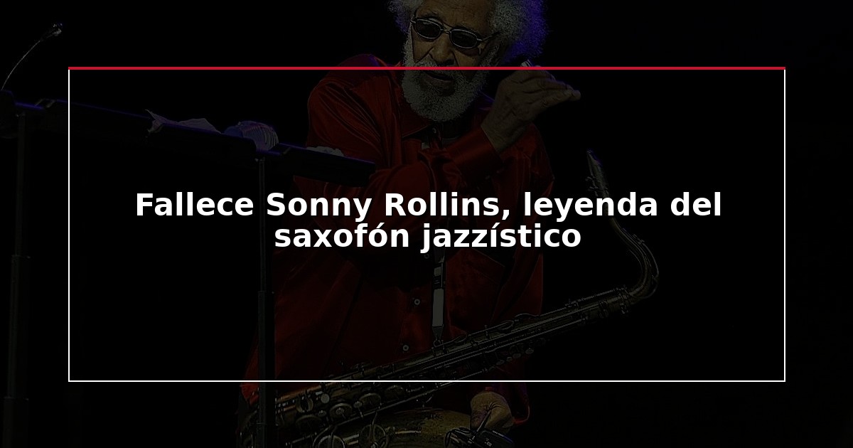 Fallece Sonny Rollins, leyenda del saxofón jazzístico
