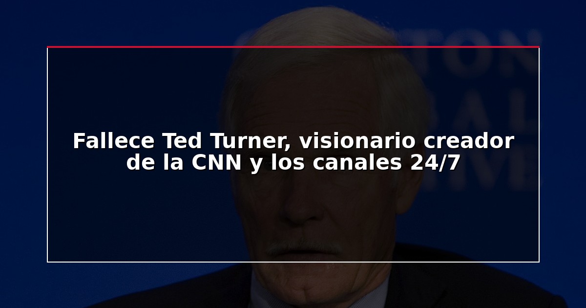 Fallece Ted Turner, visionario creador de la CNN y los canales 24/7