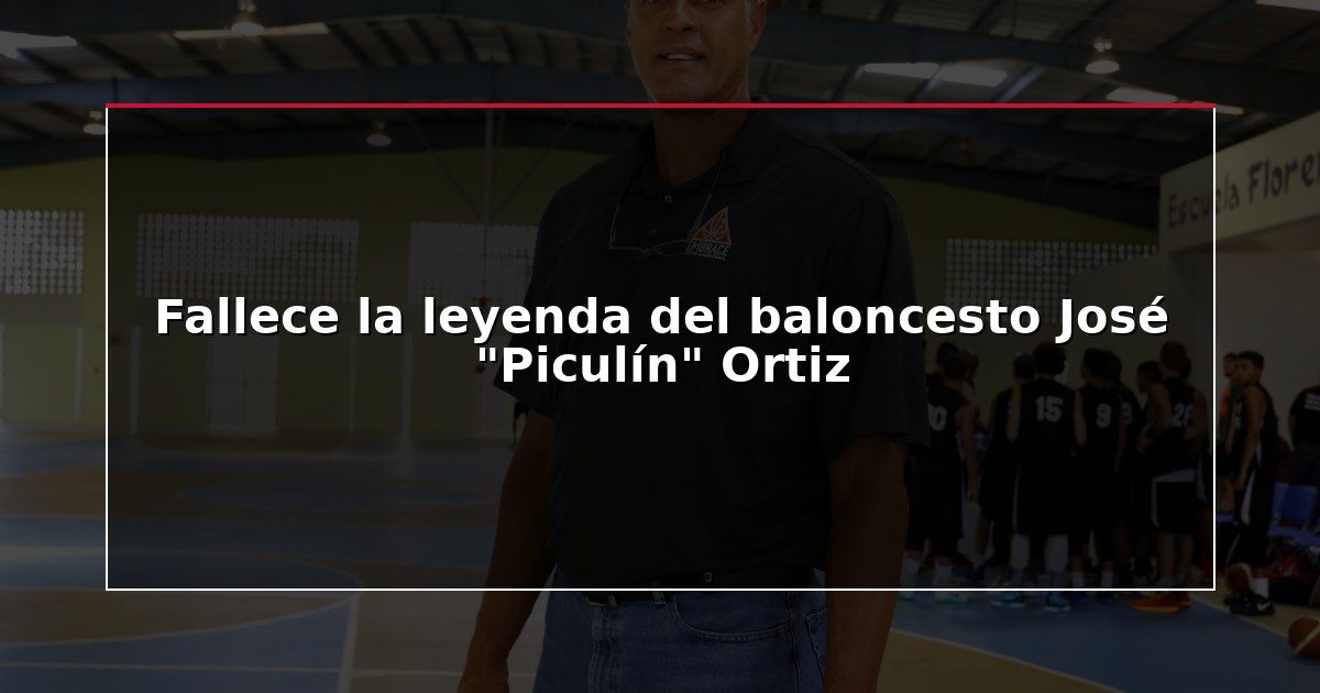 Fallece la leyenda del baloncesto José “Piculín” Ortiz