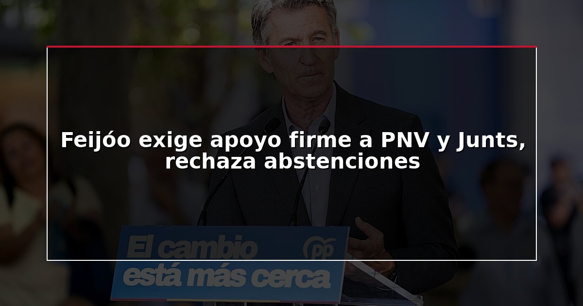 Feijóo exige apoyo firme a PNV y Junts, rechaza abstenciones