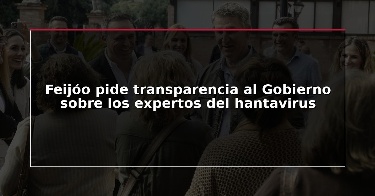 Feijóo pide transparencia al Gobierno sobre los expertos del hantavirus